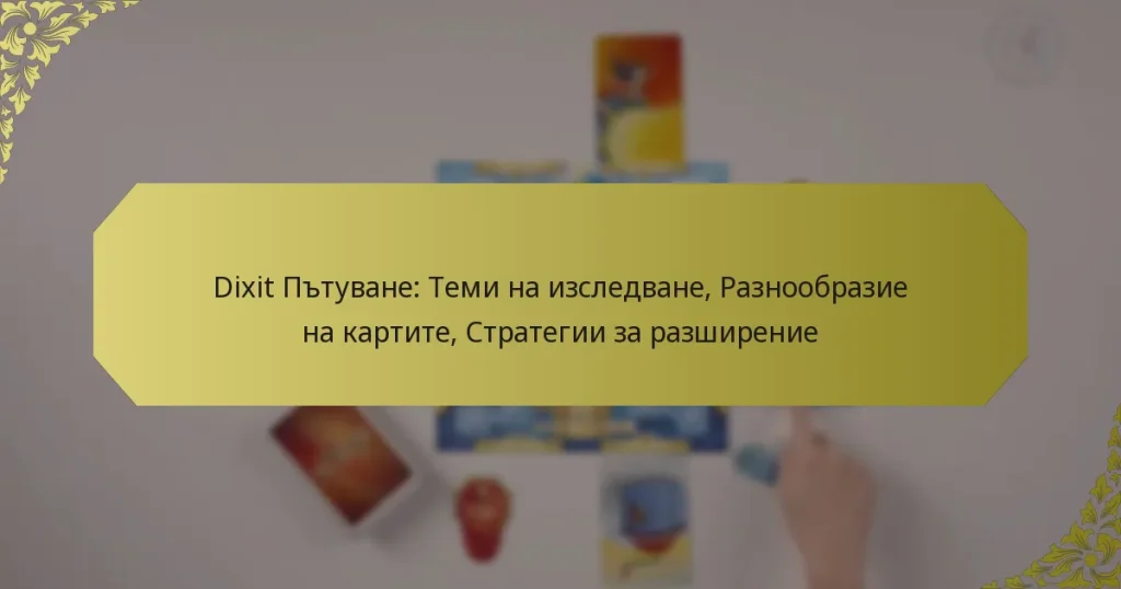 Dixit Пътуване: Теми на изследване, Разнообразие на картите, Стратегии за разширение