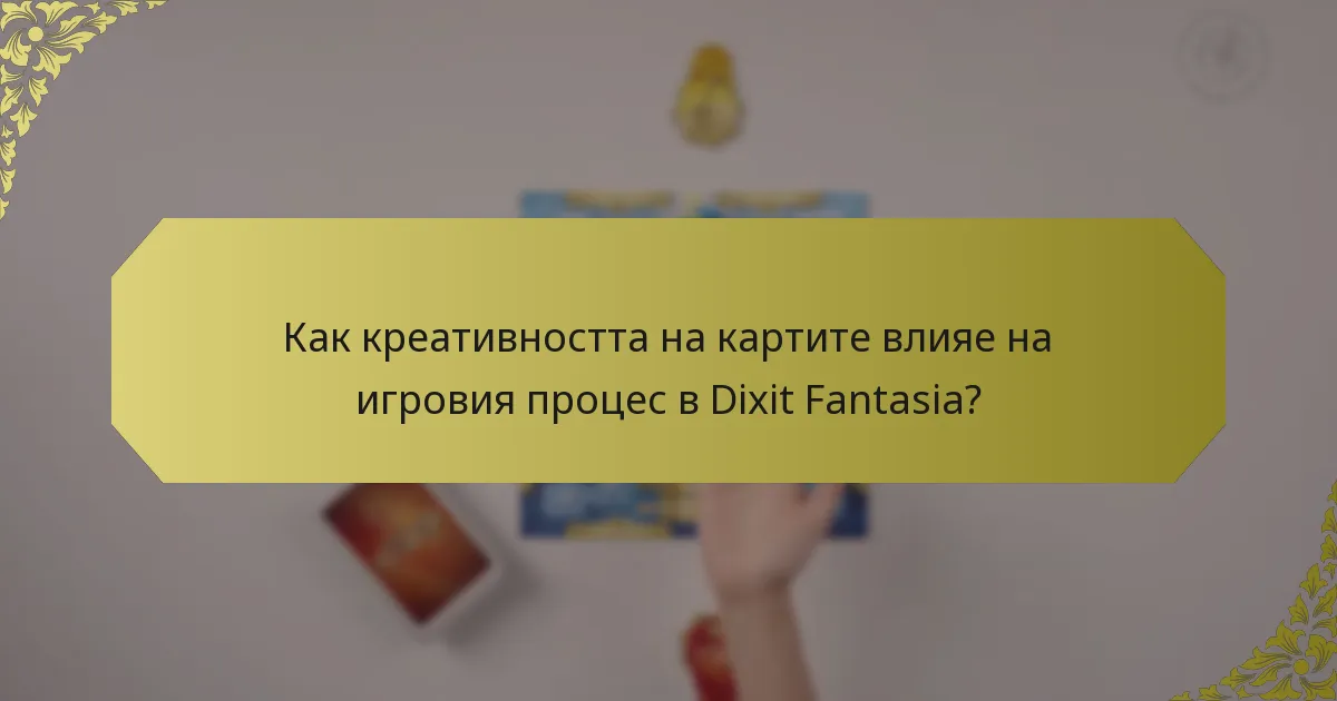 Как креативността на картите влияе на игровия процес в Dixit Fantasia?