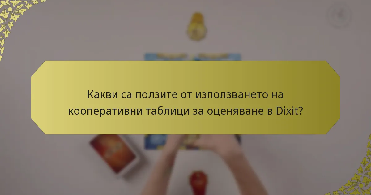 Какви са ползите от използването на кооперативни таблици за оценяване в Dixit?