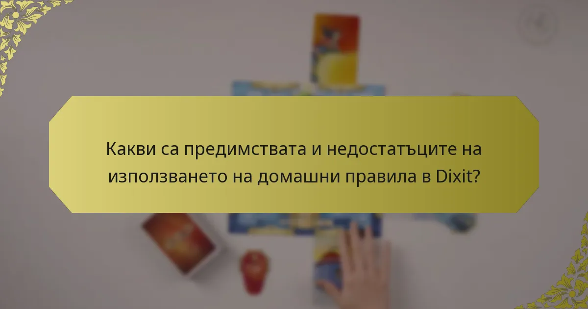 Какви са предимствата и недостатъците на използването на домашни правила в Dixit?